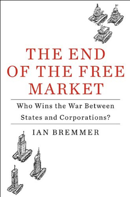 The End of the Free Market: Who Wins the War Between States and Corporations?