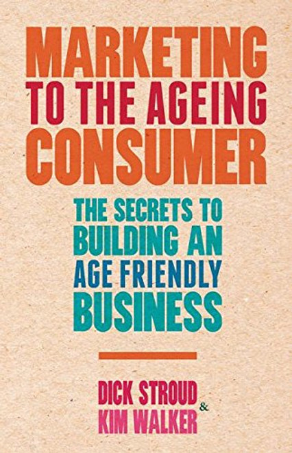 Marketing to the Ageing Consumer: The Secrets to Building an Age-Friendly Business