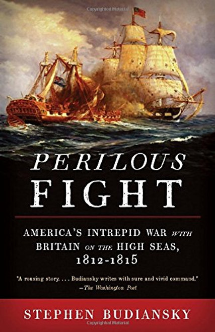 Perilous Fight: America's Intrepid War with Britain on the High Seas, 1812-1815