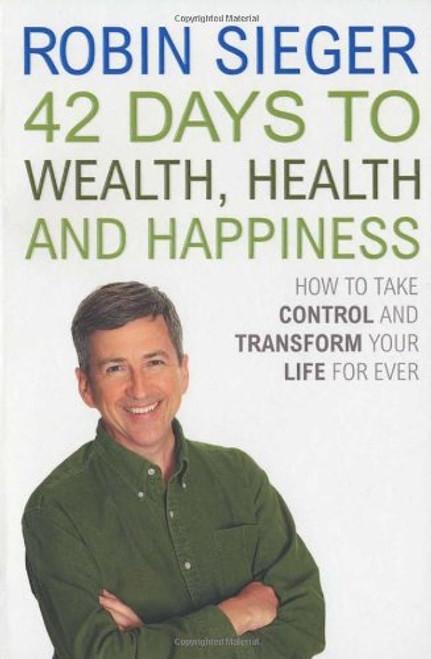 42 Days to Wealth, Health and Happiness: How to Take Control and Transform Your Life Forever 42 Days to Wealth, Health and Happiness: How to Take Control and Transform Your Life Forever