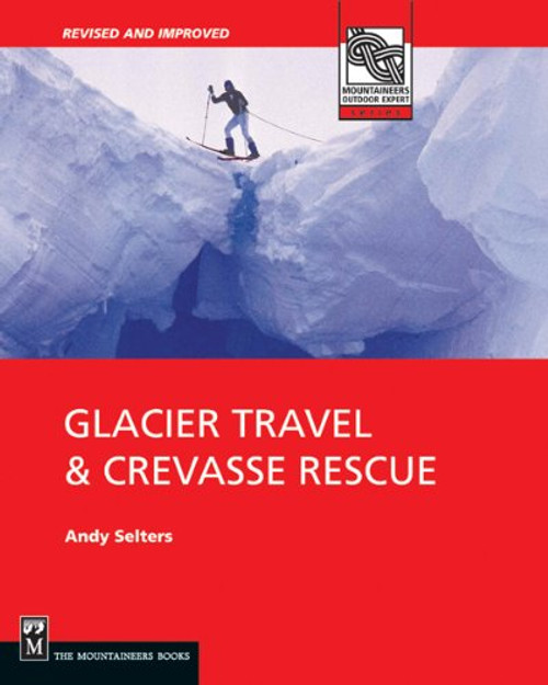 Glacier Travel & Crevasse Rescue: Reading Glaciers, Team Travel, Crevasse Rescue Techniques, Routefinding, Expedition Skills 2nd Edition Glacier Travel & Crevasse Rescue: Reading Glaciers, Team Travel, Crevasse Rescue Techniques, Routefinding, Expedition Skills 2nd Edition