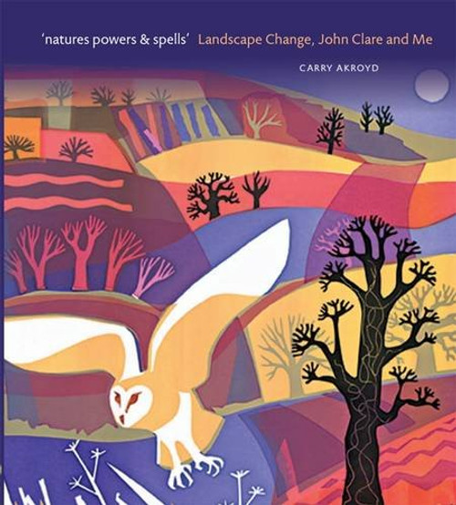 Nature Powers and Spells: Landscape Change John Clare and Me (Wildlife Art Series)