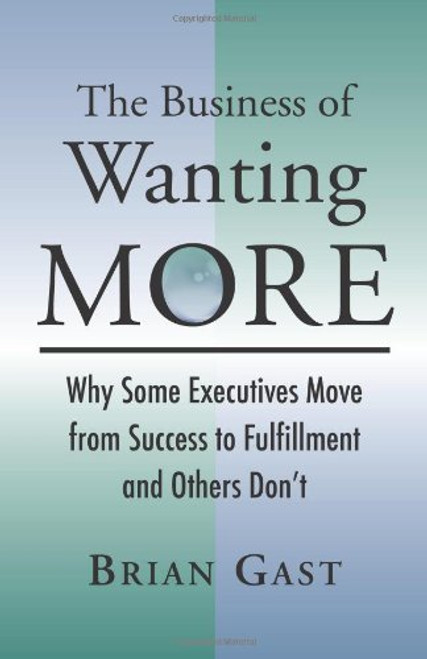 The Business of Wanting More: Why Some Executives Move from Success to Fulfillment and Others Don't