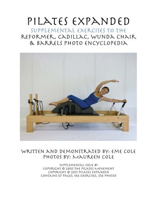 Pilates Expanded Supplemental Exercises To The Reformer, Cadillac, Wunda Chair & Barrels Photo Encyclopedia (Volume 1)