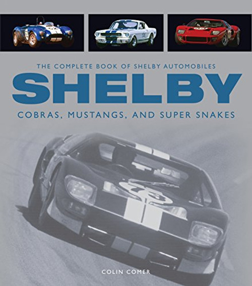 The Complete Book of Shelby Automobiles: Cobras, Mustangs, and Super Snakes (Complete Book Series)