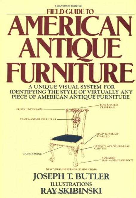 Field Guide to American Antique Furniture: A Unique Visual System for Identifying the Style of Virtually Any Piece of American Antique Furniture Field Guide to American Antique Furniture: A Unique Visual System for Identifying the Style of Virtually Any Piece of American Antique Furniture
