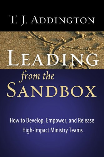 Leading from the Sandbox: How to Develop, Empower, and Release High-Impact Ministry Teams