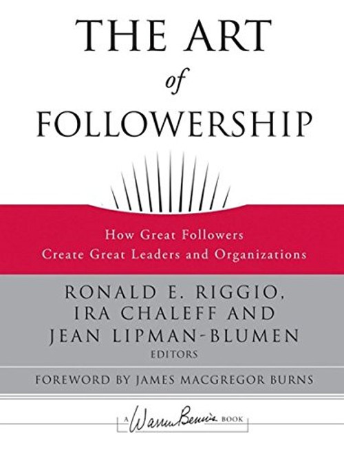 The Art of Followership: How Great Followers Create Great Leaders and Organizations The Art of Followership: How Great Followers Create Great Leaders and Organizations