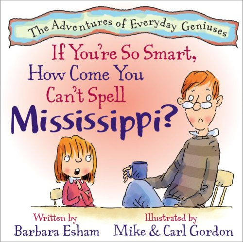 If You're So Smart, How Come You Can't Spell Mississippi? (A Story About Dyslexia) (The Adventures of Everyday Geniuses) If You're So Smart, How Come You Can't Spell Mississippi? (A Story About Dyslexia) (The Adventures of Everyday Geniuses)