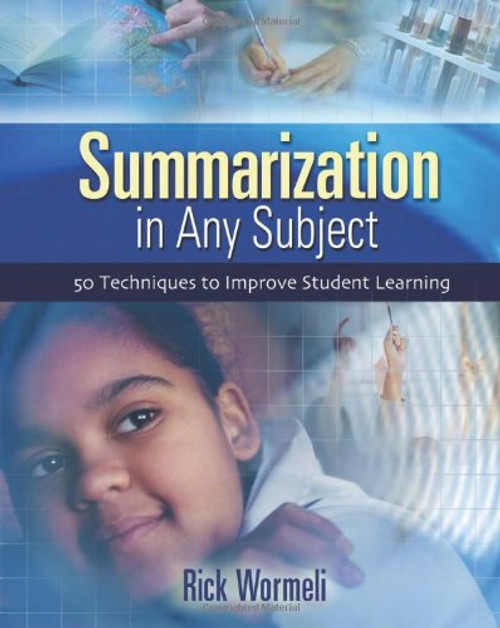 Summarization In Any Subject: 50 Techniques To Improve Student Learning Summarization In Any Subject: 50 Techniques To Improve Student Learning