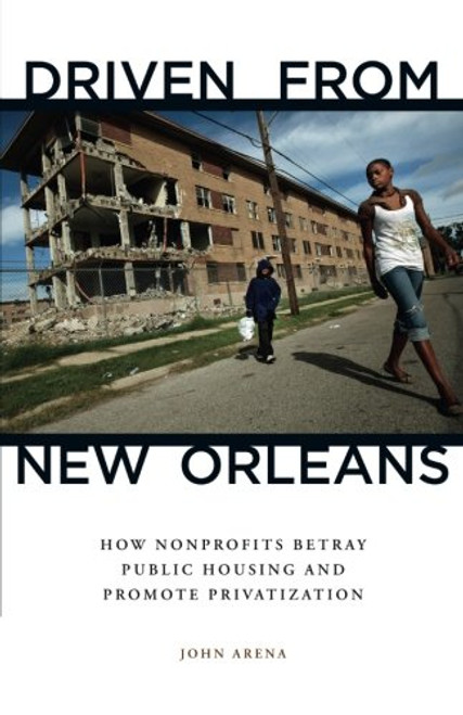 Driven from New Orleans: How Nonprofits Betray Public Housing and Promote Privatization