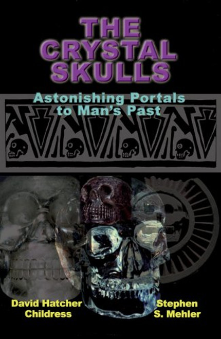 The Crystal Skulls: Astonishing Portals to Man's Past The Crystal Skulls: Astonishing Portals to Man's Past