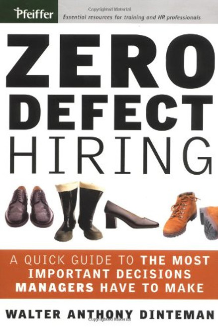 Zero Defect Hiring: A Quick Guide to the Most Important Decisions Managers Have to Make Zero Defect Hiring: A Quick Guide to the Most Important Decisions Managers Have to Make