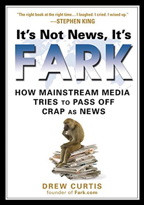 It's Not News, It's Fark: How Mass Media Tries to Pass Off Crap As News