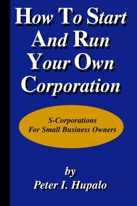 How To Start And Run Your Own Corporation: S-Corporations For Small Business Owners