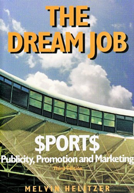 Dream Job: Sports Publicity, Promotion and Marketing, 3rd Ed.