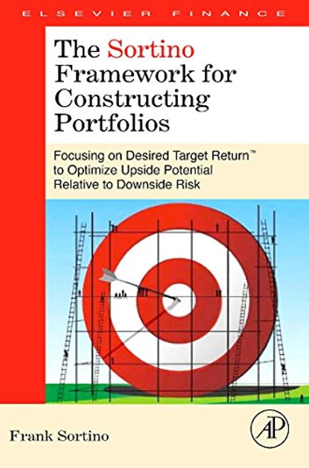 The Sortino Framework for Constructing Portfolios: Focusing on Desired Target Return to Optimize Upside Potential Relative to Downside Risk