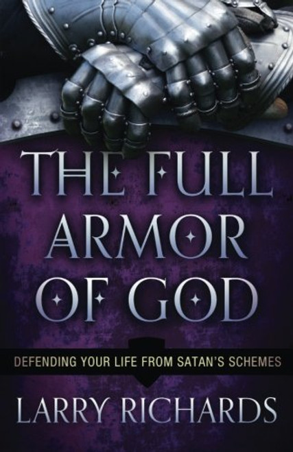 The Full Armor of God: Defending Your Life From Satan's Schemes
