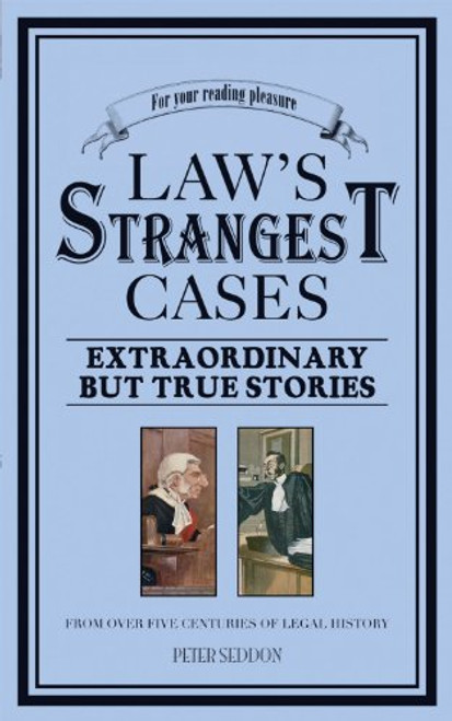 Law's Strangest Cases: Extraordinary but True Stories from Over Five Centuries of Legal History (Strangest series)