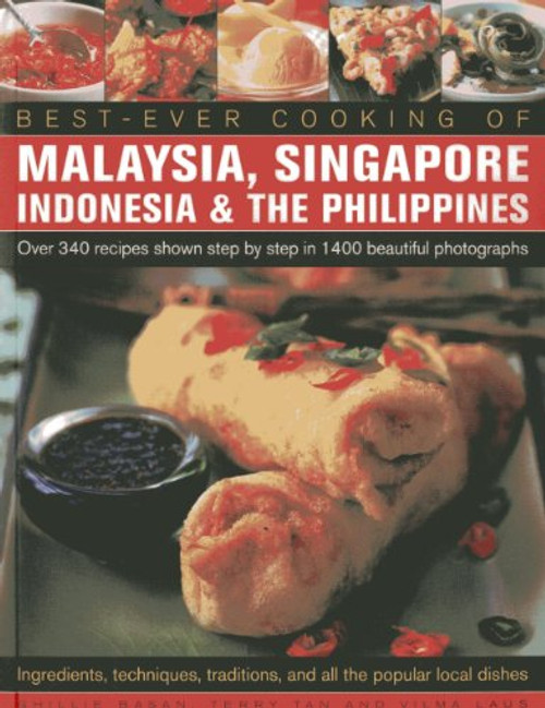 Best -Ever Cooking Of Malaysia, Singapore, Indonesia & The Philippines: Over 340 Recipes Shown Step By Step In 1400 Beautiful Photographs; ... Traditions And All The Popular Local Dishes