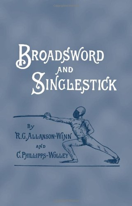 Broadsword And Singlestick: with Chapters on Quarter-Staff, Bayonet, Cudgel, Shillalah, Walking-Stick, Umbrella, and Other Weapons of Self-Defense