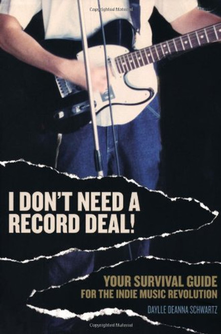 I Don't Need a Record Deal!: Your Survival Guide for the Indie Music Revolution