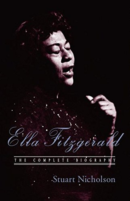 Ella Fitzgerald: The Complete Biography of First Lady of Jazz, Updated Edition
