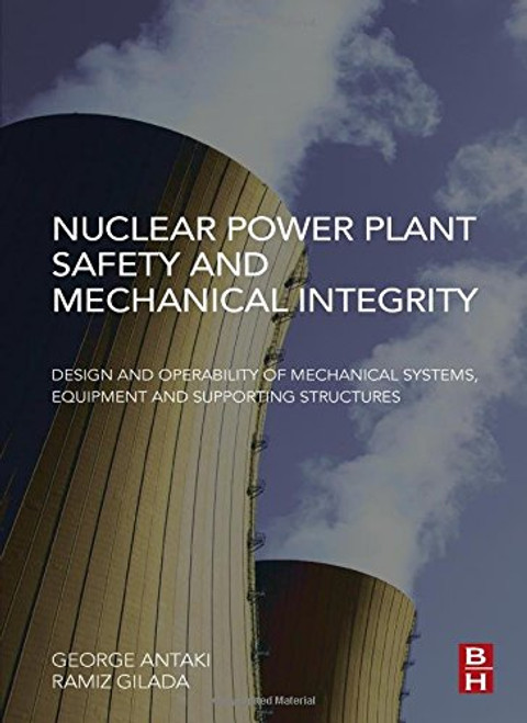Nuclear Power Plant Safety and Mechanical Integrity: Design and Operability of Mechanical Systems, Equipment and Supporting Structures Nuclear Power Plant Safety and Mechanical Integrity: Design and Operability of Mechanical Systems, Equipment and Supporting Structures