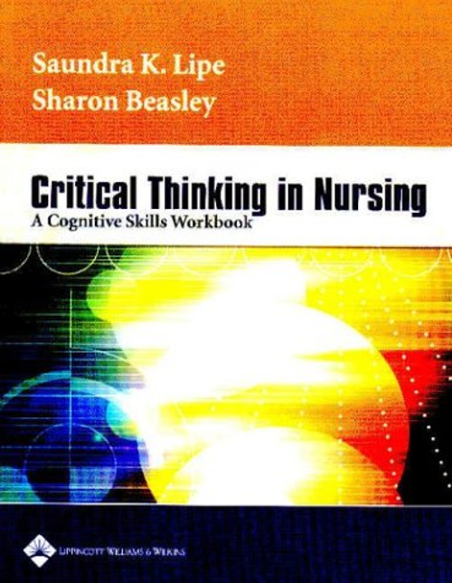 Critical Thinking in Nursing: A Cognitive Skills Workbook Critical Thinking in Nursing: A Cognitive Skills Workbook