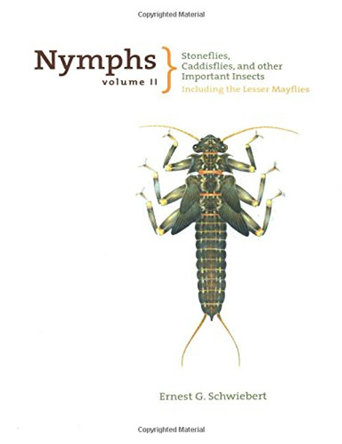 Nymphs, Stoneflies, Caddisflies, and Other Important Insects: Including The Lesser Mayflies (Volume II)