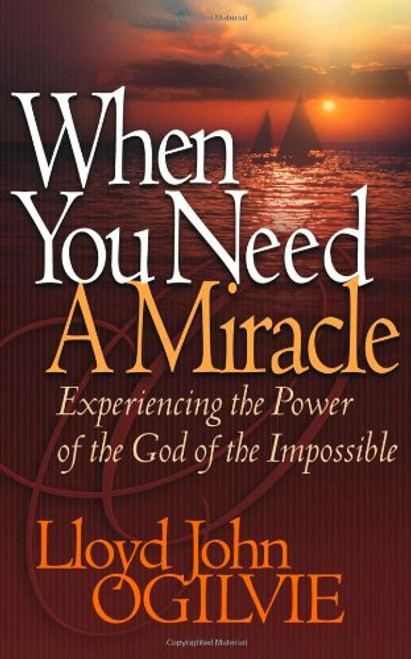 When You Need a Miracle: Experiencing the Power of the God of the Impossible