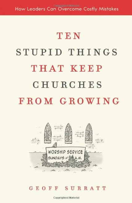 Ten Stupid Things That Keep Churches from Growing: How Leaders Can Overcome Costly Mistakes Ten Stupid Things That Keep Churches from Growing: How Leaders Can Overcome Costly Mistakes