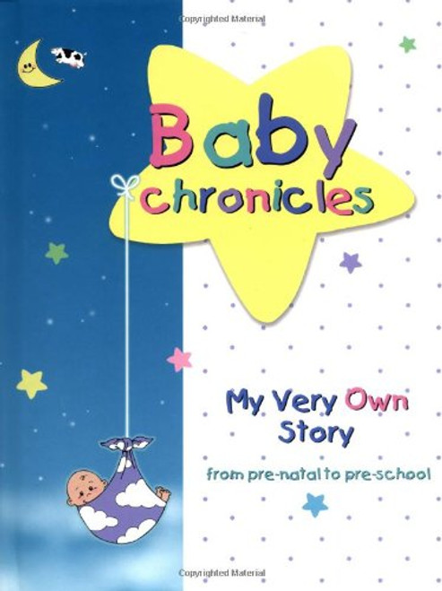 Baby Chronicles: My Very Own Story: from pre-natal to pre-school Baby Chronicles: My Very Own Story: from pre-natal to pre-school