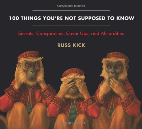 100 Things You're Not Supposed to Know: Secrets, Conspiracies, Cover Ups, and Absurdities
