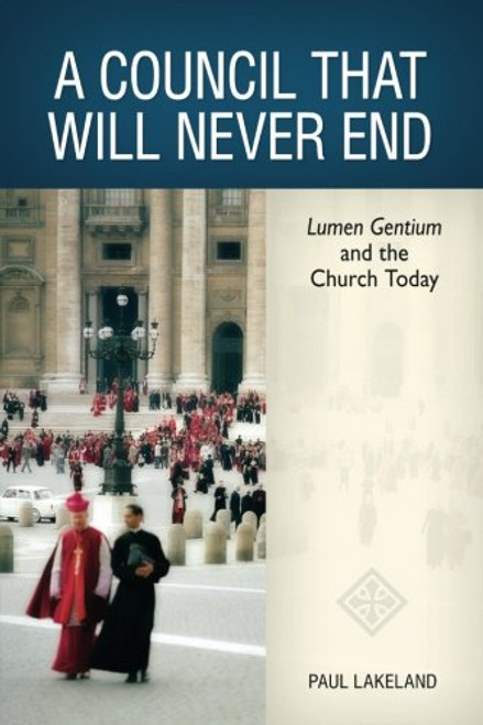 A Council That Will Never End: Lumen Gentium and the Church Today