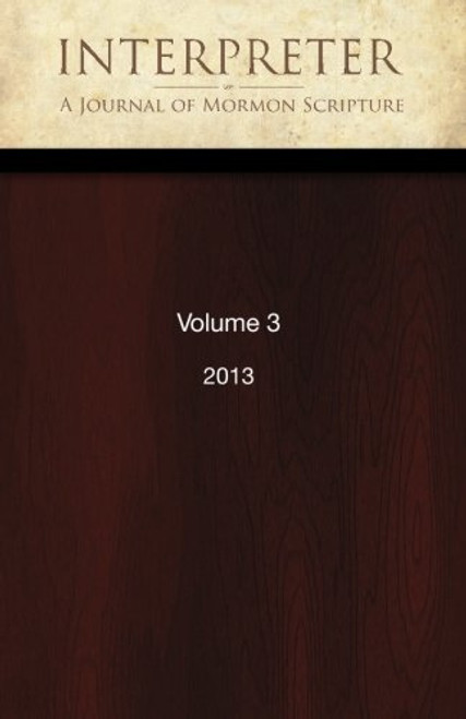 Interpreter: A Journal of Mormon Scripture, Volume 3 (2013)
