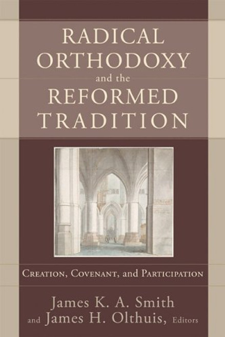 Radical Orthodoxy and the Reformed Tradition: Creation, Covenant, and Participation Radical Orthodoxy and the Reformed Tradition: Creation, Covenant, and Participation