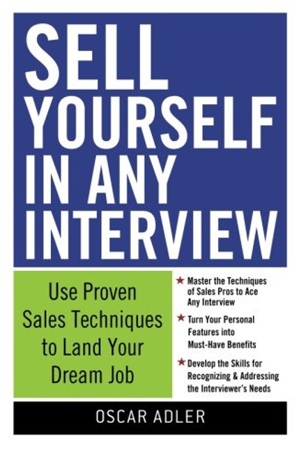 Sell Yourself in Any Interview: Use Proven Sales Techniques to Land Your Dream Job
