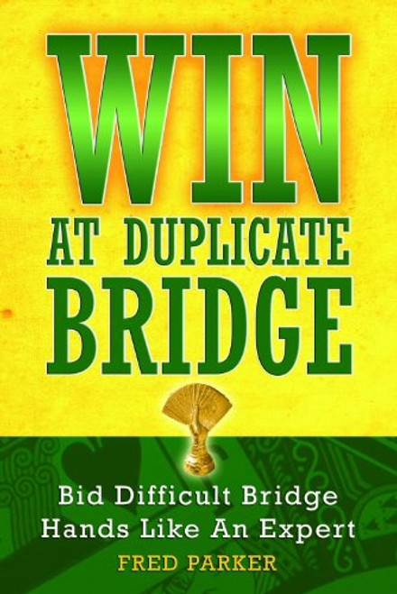 WIN At Duplicate Bridge: Bid Difficult Bridge Hands Like An Expert