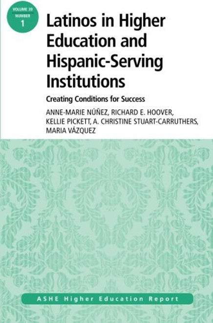 Latinos in Higher Education: Creating Conditions for Student Success: ASHE Higher Education Report, 39:1