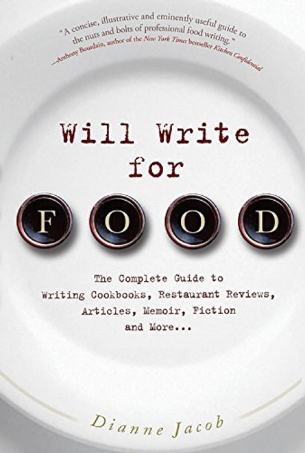 Will Write for Food: The Complete Guide to Writing Cookbooks, Restaurant Reviews, Articles, Memoir, Fiction and More
