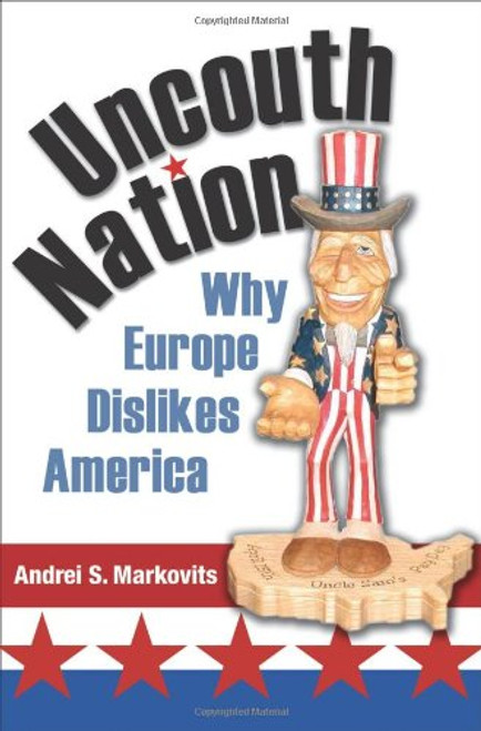 Uncouth Nation: Why Europe Dislikes America (The Public Square) Uncouth Nation: Why Europe Dislikes America (The Public Square)