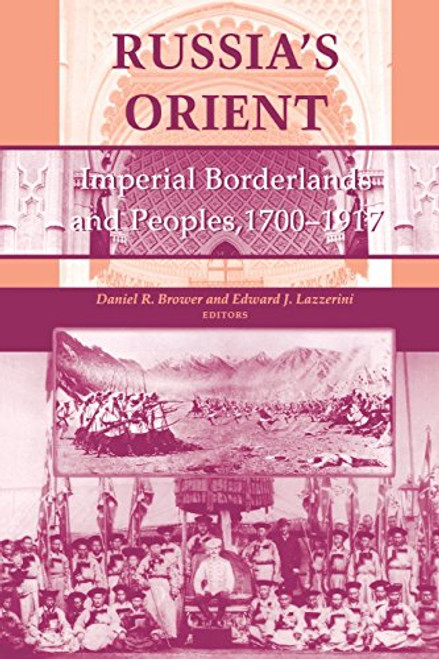 Russias Orient: Imperial Borderlands and Peoples, 17001917 (Indiana-Michigan Series in Russian and East European Studies)