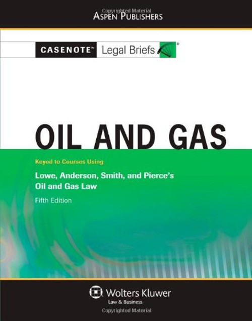 Casenote Legal Briefs: Oil and Gas: Keyed to Lowe, Anderson, Smith, and Pierce's Oil and Gas Law, 5th Ed. Casenote Legal Briefs: Oil and Gas: Keyed to Lowe, Anderson, Smith, and Pierce's Oil and Gas Law, 5th Ed.