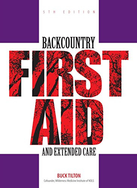 Backcountry First Aid and Extended Care (Falcon Guide) Backcountry First Aid and Extended Care (Falcon Guide)