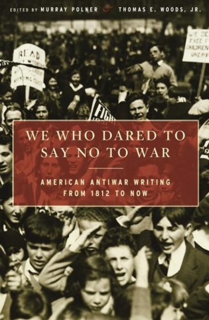 We Who Dared to Say No to War: American Antiwar Writing from 1812 to Now