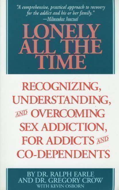 Lonely All The Time: Recognizing, Understanding, and Overcoming Sex Addiction, for Addicts and Co-dependents Lonely All The Time: Recognizing, Understanding, and Overcoming Sex Addiction, for Addicts and Co-dependents