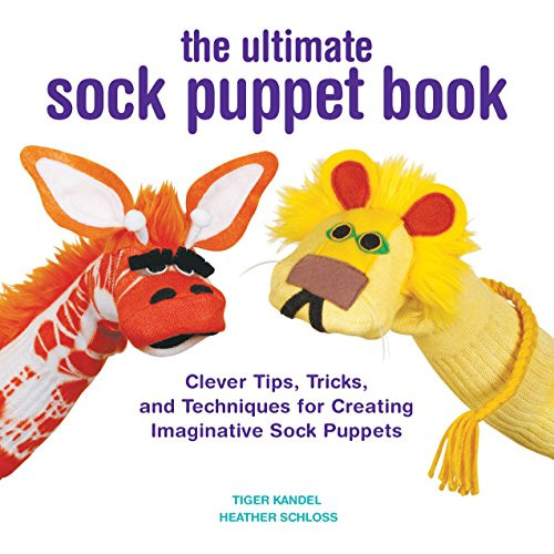The Ultimate Sock Puppet Book: Clever Tips, Tricks, and Techniques for Creating Imaginative Sock Puppets The Ultimate Sock Puppet Book: Clever Tips, Tricks, and Techniques for Creating Imaginative Sock Puppets