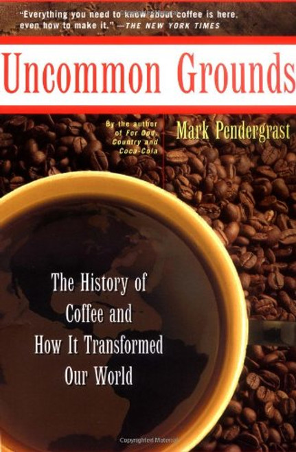 Uncommon Grounds: The History Of Coffee And How It Transformed Our World