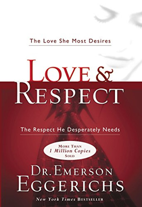 Love & Respect: The Love She Most Desires; the Respect He Desperately Needs